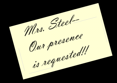 Mrs. Steel, our presence is requested!!